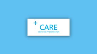 CARE
MEDICARE PRESENTATION
 