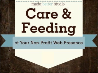 Care &
Feeding
of Your Non-Profit Web Presence
 