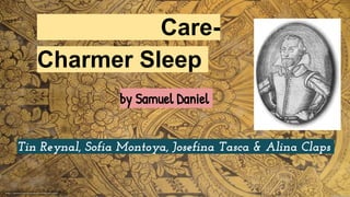 Care-
Charmer Sleep
Tin Reynal, Sofia Montoya, Josefina Tasca & Alina Claps
by Samuel Daniel
 