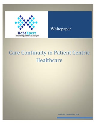 Care Continuity in Patient Centric Healthcare
[Type text] Page 0
Care Continuity in Patient Centric
Healthcare
Published : Novemeber, 2016
Whitepaper
 