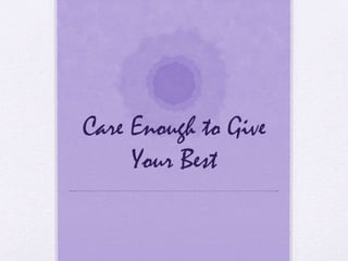 Care Enough to Give
Your Best
 