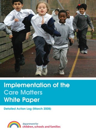 Implementation of the
Care Matters
White Paper
Detailed Action Log (March 2008)
 
