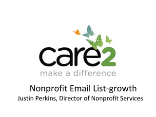 Nonprofit Email List-growth Justin Perkins, Director of Nonprofit Services Copyright ©2008 Care2, Inc. All Rights Reserved.  06/06/09 