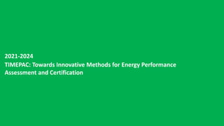 2021-2024
TIMEPAC: Towards Innovative Methods for Energy Performance
Assessment and Certification
 