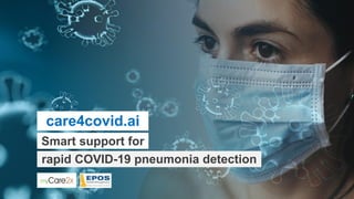 1
care4covid.ai
rapid COVID-19 pneumonia detection
Smart support for
 
