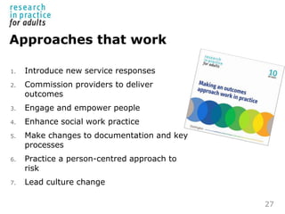 Approaches that work
1. Introduce new service responses
2. Commission providers to deliver
outcomes
3. Engage and empower ...