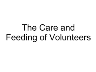 The Care and
Feeding of Volunteers
 