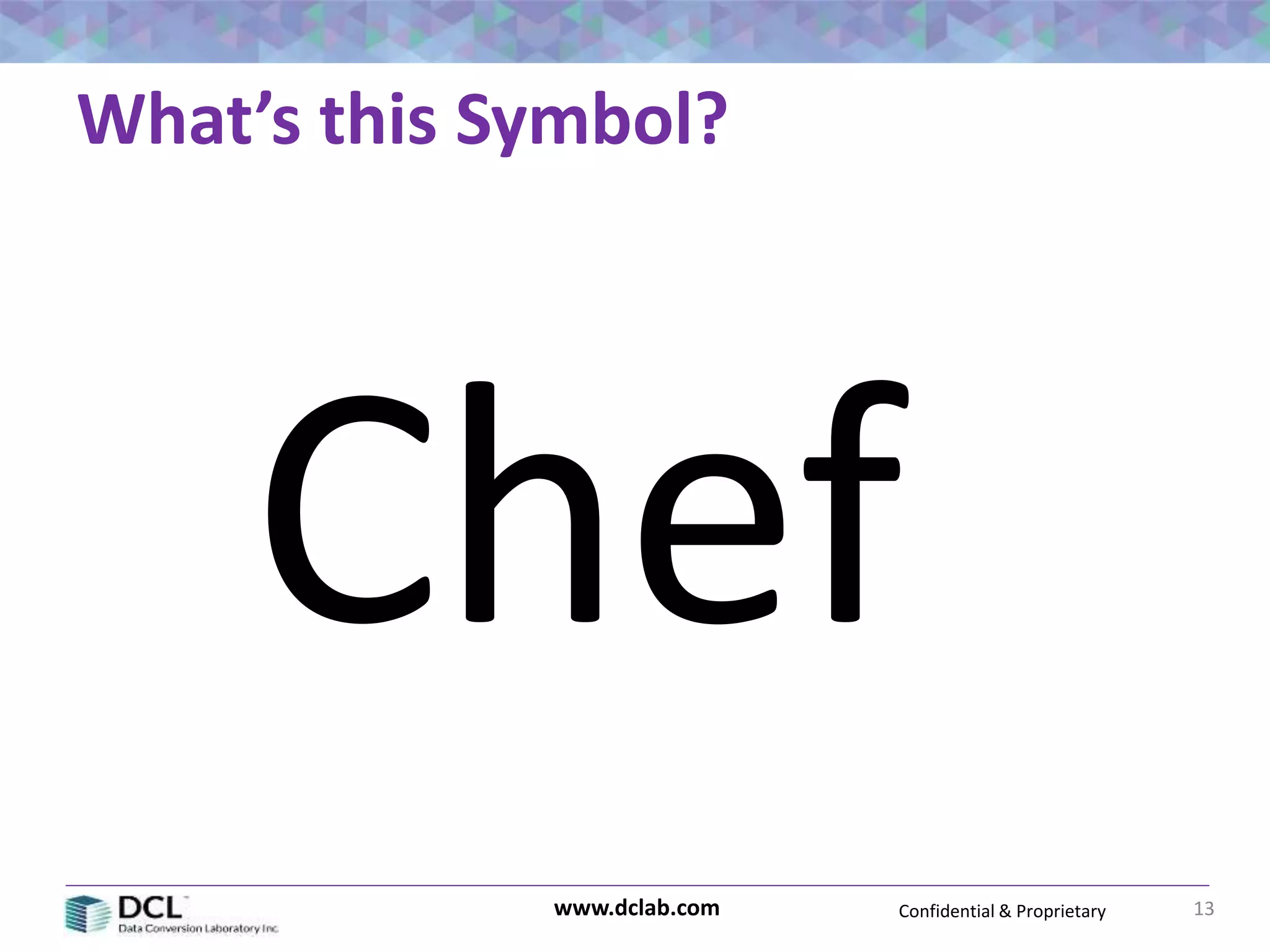 Confidential & Proprietarywww.dclab.com 13
What’s this Symbol?
Chef
 