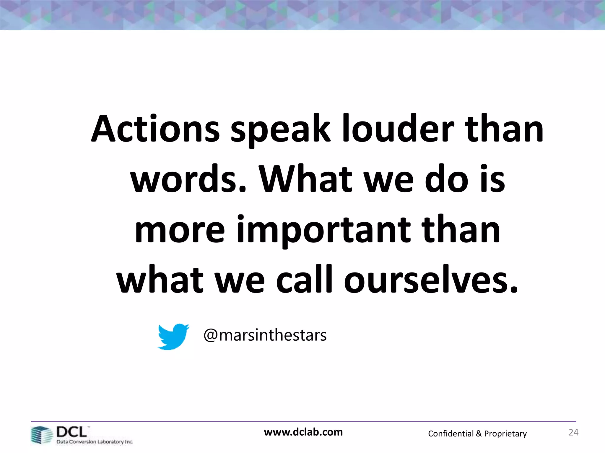 Confidential & Proprietarywww.dclab.com 24
Actions speak louder than
words. What we do is
more important than
what we call ourselves.
@marsinthestars
 
