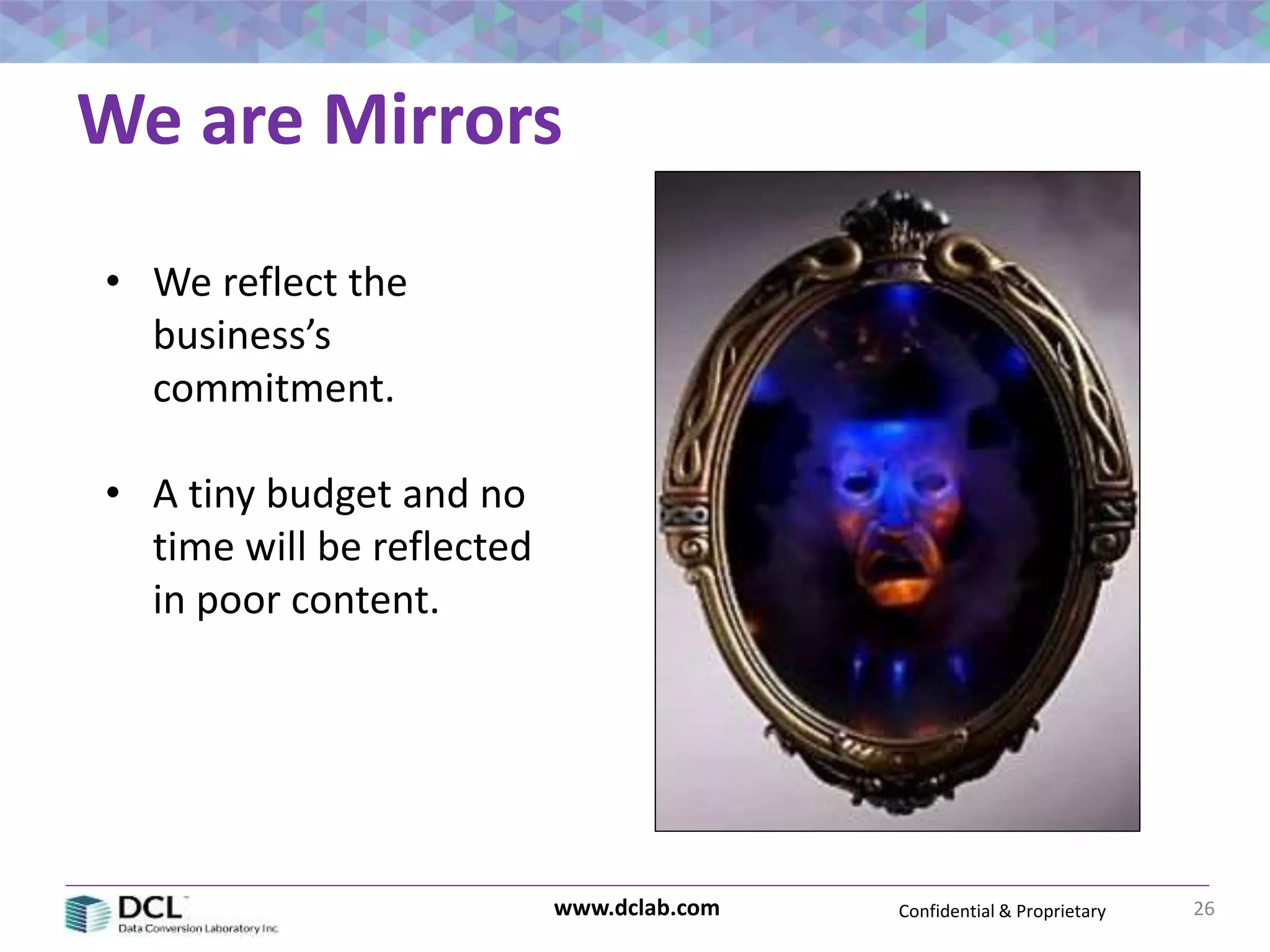 Confidential & Proprietarywww.dclab.com
We are Mirrors
26
• We reflect the
business’s
commitment.
• A tiny budget and no
time will be reflected
in poor content.
 