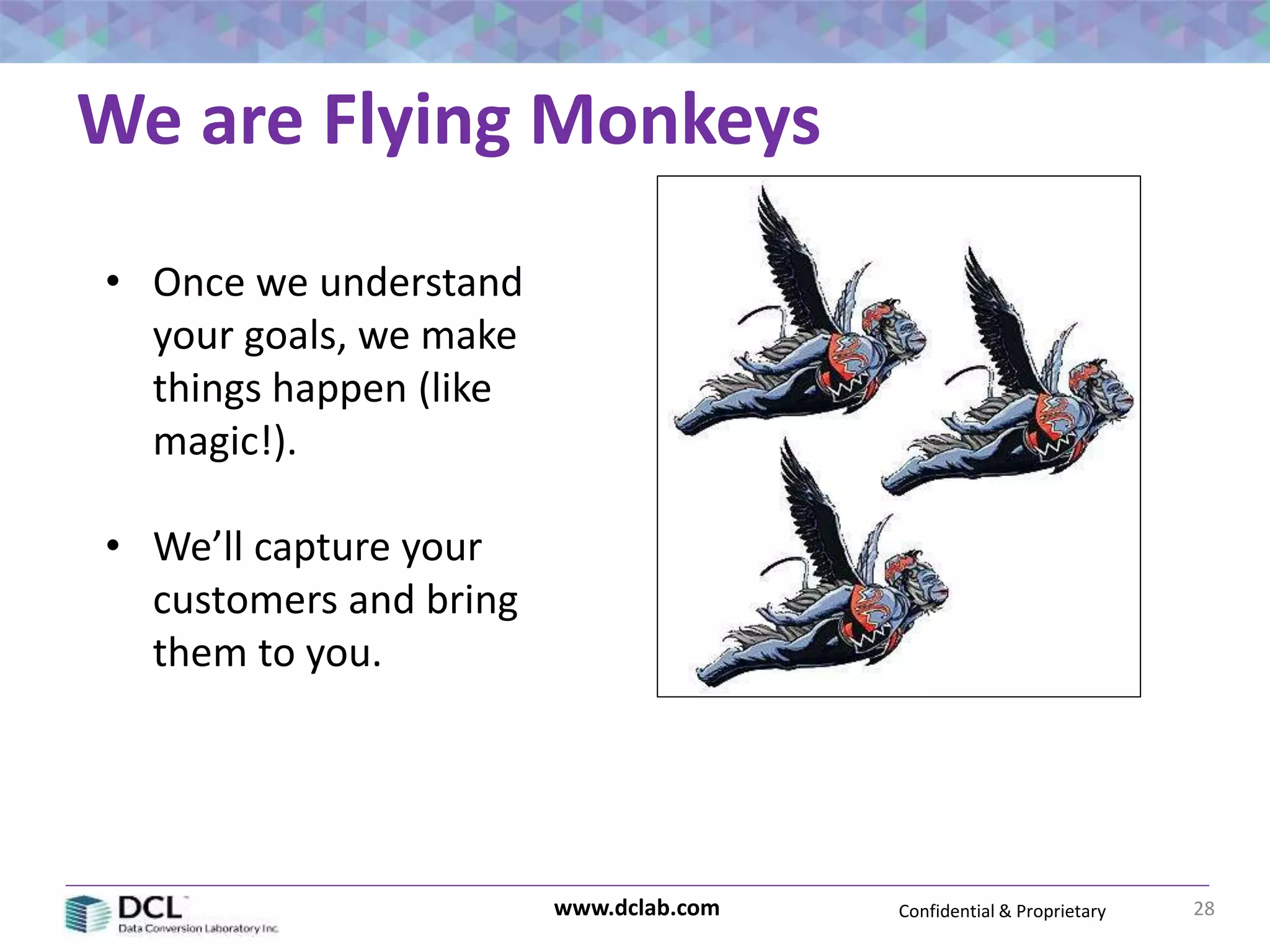 Confidential & Proprietarywww.dclab.com
We are Flying Monkeys
28
• Once we understand
your goals, we make
things happen (like
magic!).
• We’ll capture your
customers and bring
them to you.
 