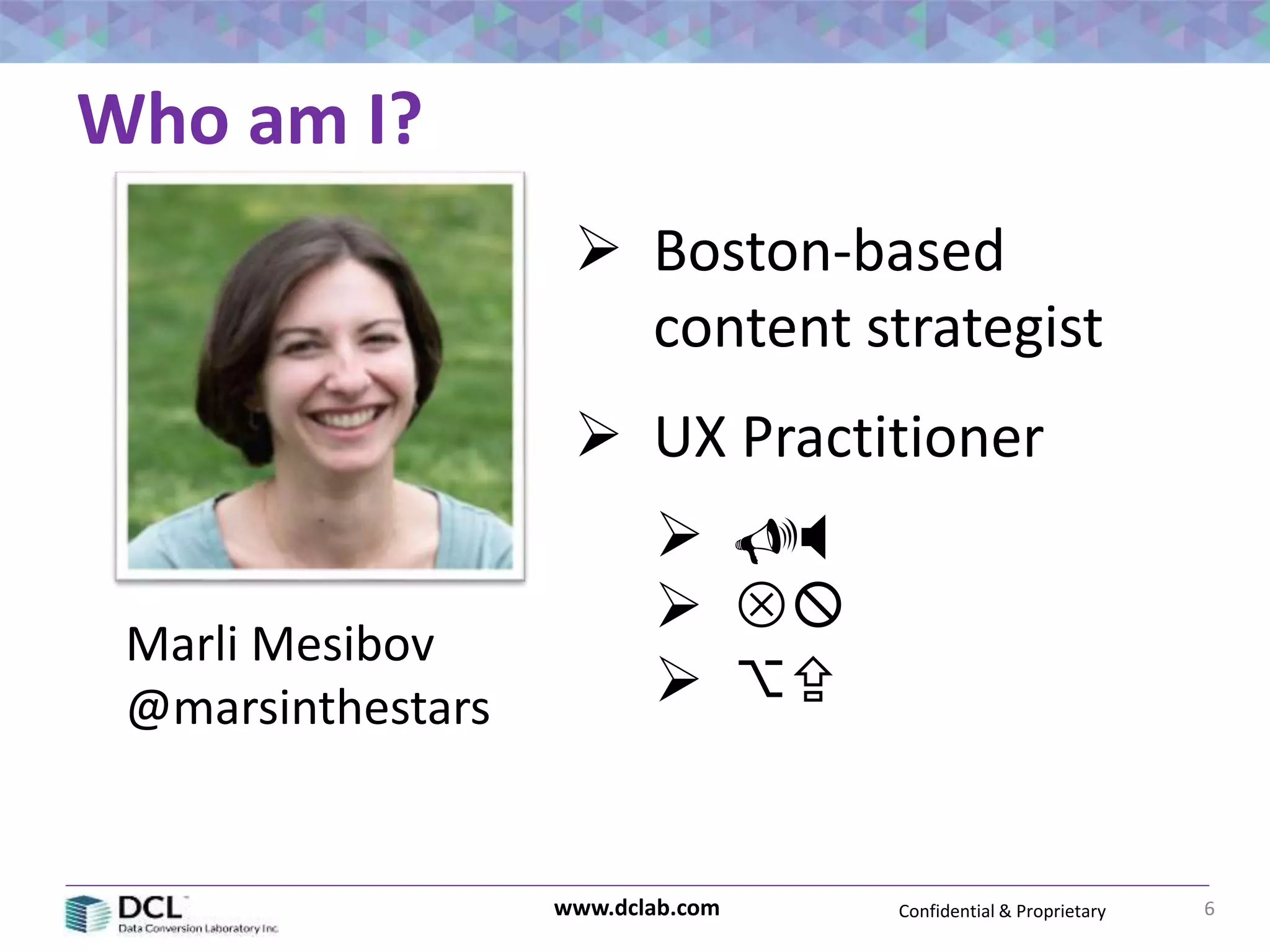 Confidential & Proprietarywww.dclab.com
Who am I?
6
 Boston-based
content strategist
Marli Mesibov
@marsinthestars
 UX Practitioner
 UX
 UX
 UX
 