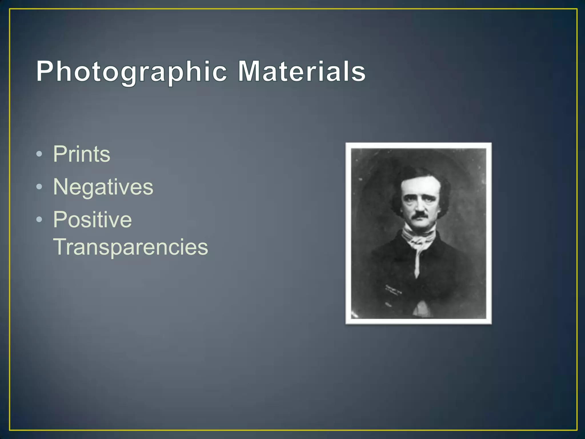 • Prints
• Negatives
• Positive
  Transparencies
 