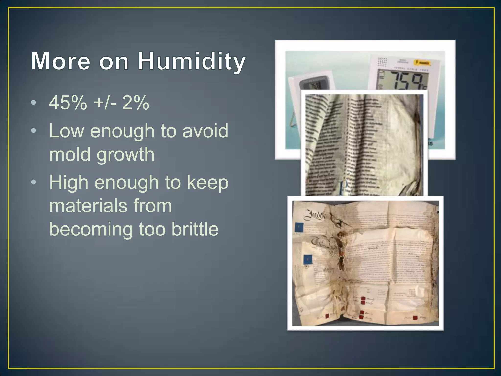 • 45% +/- 2%
• Low enough to avoid
  mold growth
• High enough to keep
  materials from
  becoming too brittle
 