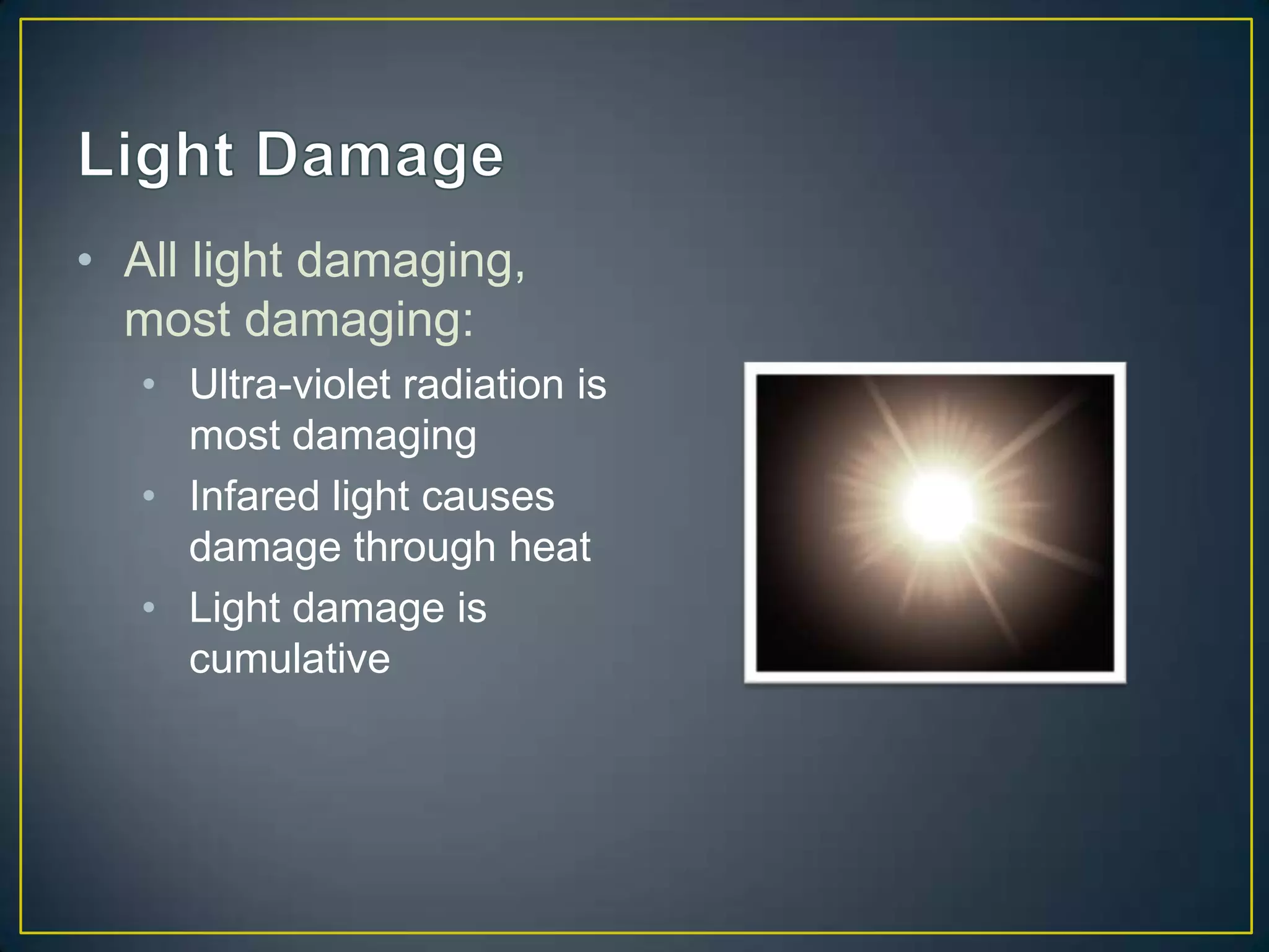 • All light damaging,
  most damaging:
   • Ultra-violet radiation is
     most damaging
   • Infared light causes
     damage through heat
   • Light damage is
     cumulative
 