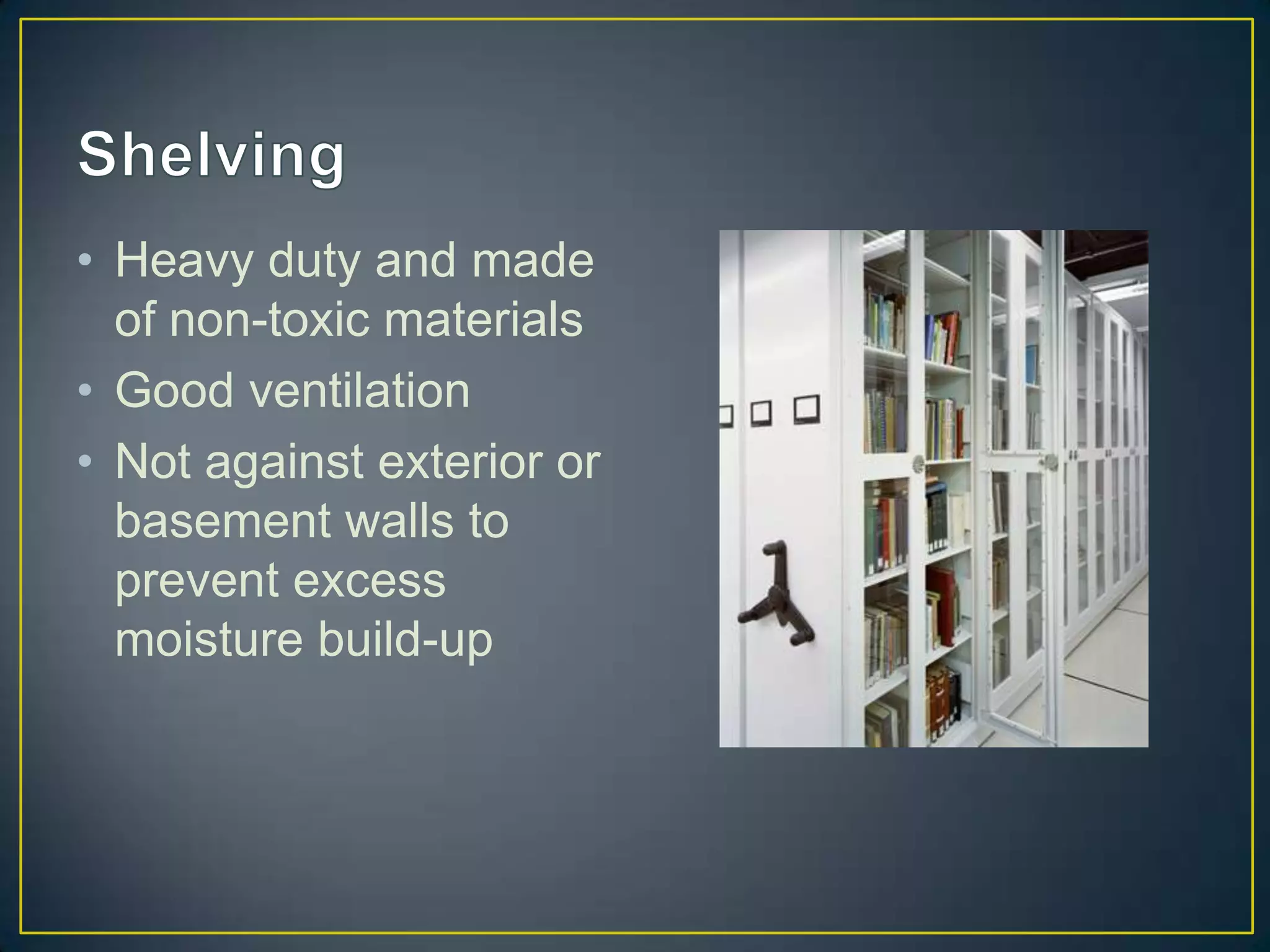 • Heavy duty and made
  of non-toxic materials
• Good ventilation
• Not against exterior or
  basement walls to
  prevent excess
  moisture build-up
 