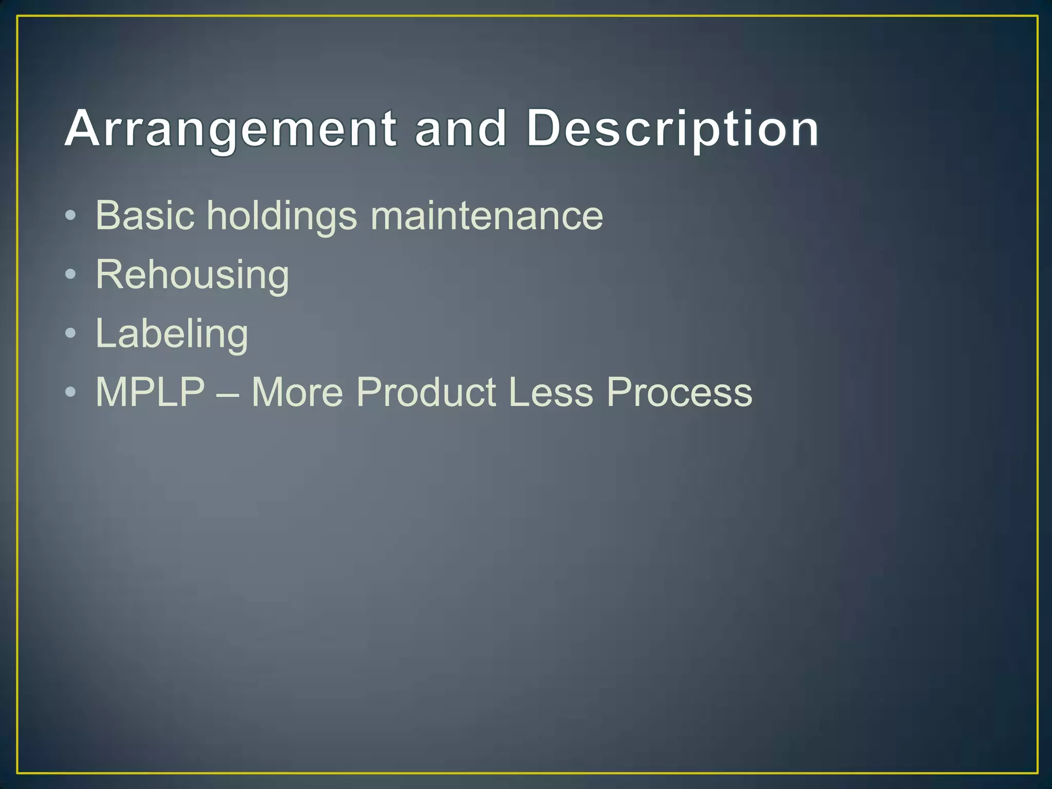 •   Basic holdings maintenance
•   Rehousing
•   Labeling
•   MPLP – More Product Less Process
 