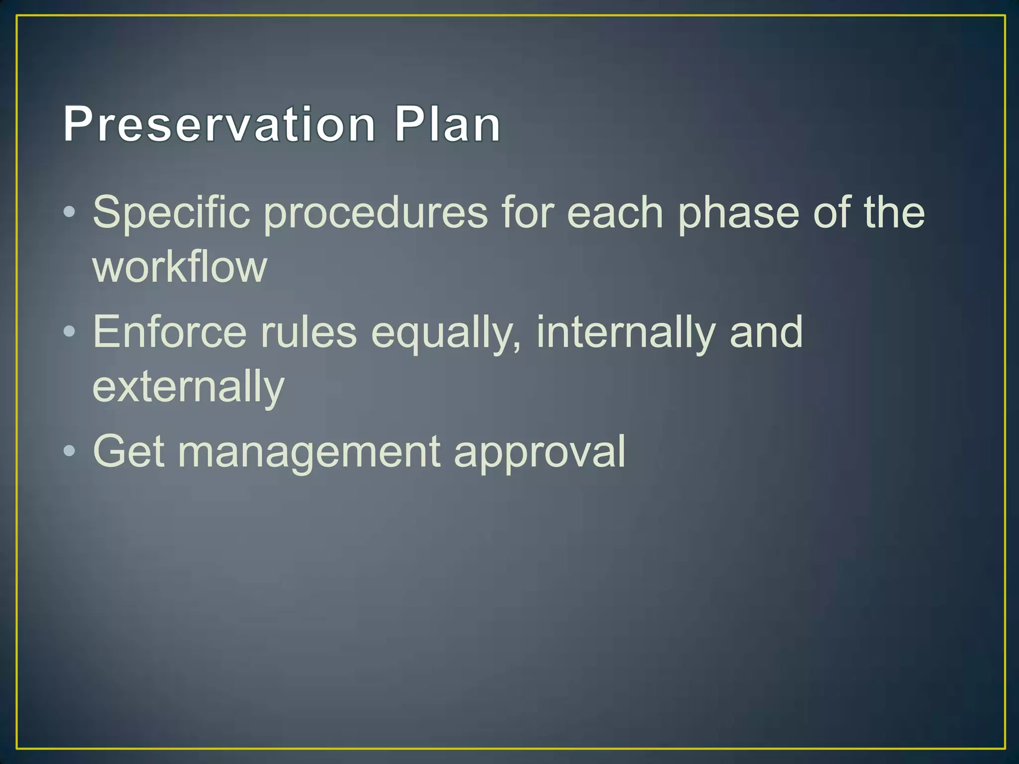 • Specific procedures for each phase of the
  workflow
• Enforce rules equally, internally and
  externally
• Get management approval
 