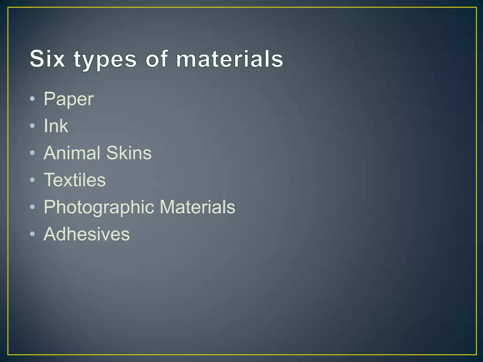 •   Paper
•   Ink
•   Animal Skins
•   Textiles
•   Photographic Materials
•   Adhesives
 