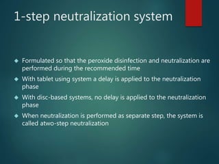 1-step neutralization system
 Formulated so that the peroxide disinfection and neutralization are
performed during the re...