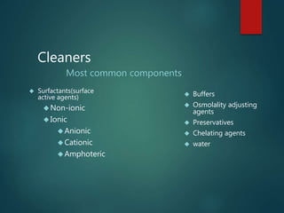Cleaners
Most common components
 Surfactants(surface
active agents)
Non-ionic
Ionic
Anionic
Cationic
Amphoteric
 Bu...