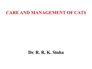 CARE AND MANAGEMENT OF CATS
Dr. R. R. K. Sinha
 