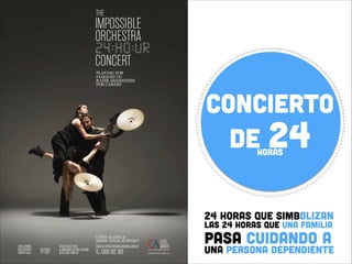 Concierto
de 24
HORAS

24 horas que simbolizan
las 24 horas que una familia

pasa cuidando a  
una persona dependiente

 