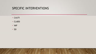 SPECIFIC INTERVENTIONS
• CAUTI
• CLABSI
• VAP
• SSI
 