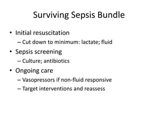 Surviving Sepsis Bundle
• Initial resuscitation
– Cut down to minimum: lactate; fluid
• Sepsis screening
– Culture; antibiotics
• Ongoing care
– Vasopressors if non-fluid responsive
– Target interventions and reassess
 