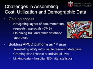 Challenges in Assembling
Cost, Utilization and Demographic Data
• Gaining access
• Navigating layers of documentation,
req...