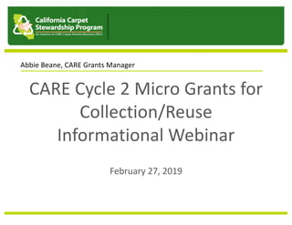 CARE Cycle 2 Micro Grants for
Collection/Reuse
Informational Webinar
February 27, 2019
Abbie Beane, CARE Grants Manager
Presenting to XX
 