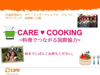 公益財団法人 ケア・インターナショナル ジャパン
ボランティア CARE＋主催

CARE ♥ COOKING
~料理でつながる国際協力~
開始までしばらくお待ちください。

© CARE International Japan

 