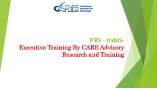 IFRS – IndAS-
Executive Training By CARE Advisory
Research and Training
 