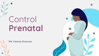 Control
Prenatal
Md. Vanessa Alvarrazin
 