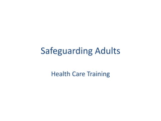 Safeguarding Adults
Health Care Training
 