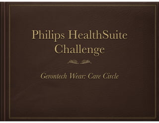 Philips HealthSuite
Challenge
Gerontech Wear: Care Circle
 