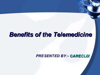 PRESENTED BY:- CARECLIXCARECLIX
Benefits of the TelemedicineBenefits of the Telemedicine
 