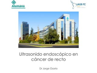 Ultrasonido endoscópico en
      cáncer de recto
         Dr Jorge Osorio
 