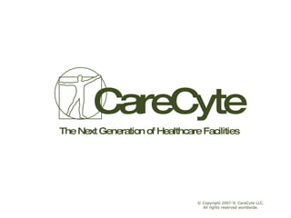 CareCyte The Next Generation of Healthcare Facilities © Copyright 2007-9, CareCyte LLC. All rights reserved worldwide. 