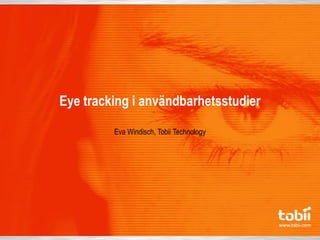 Eye tracking i användbarhetsstudier

         Eva Windisch, Tobii Technology
 