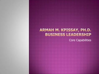 Armah M. Kpissay, Ph.D.Business leadership Core Capabilities 