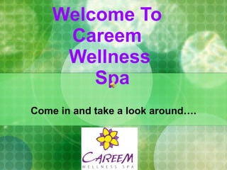 Welcome To  Careem  Wellness  Spa Come in and take a look around…. 