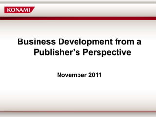 Business Development from a
   Publisher’s Perspective

        November 2011
 