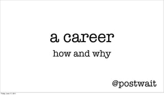 a career
                        how and why


                                      @postwait
Friday, June 17, 2011
 