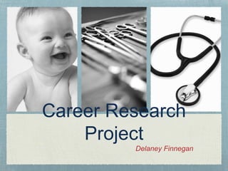 Career Research 
Project 
Delaney Finnegan 
 