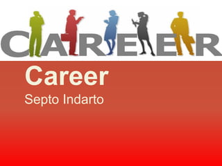 Career
Septo Indarto
 