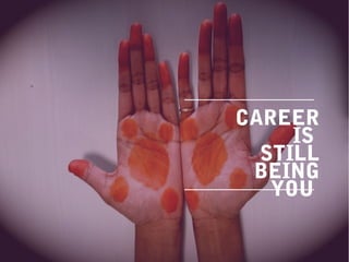 CAREER
IS
STILL
BEING
YOU
 