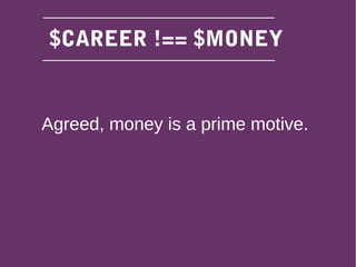Agreed, money is a prime motive.
$CAREER !== $MONEY
 