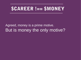 Agreed, money is a prime motive.
But is money the only motive?
$CAREER !== $MONEY
 