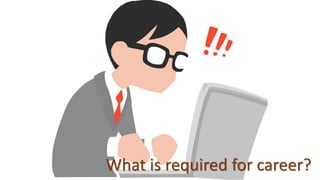 What is required for career?